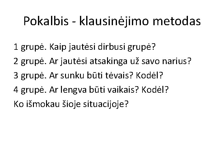 Pokalbis - klausinėjimo metodas 1 grupė. Kaip jautėsi dirbusi grupė? 2 grupė. Ar jautėsi