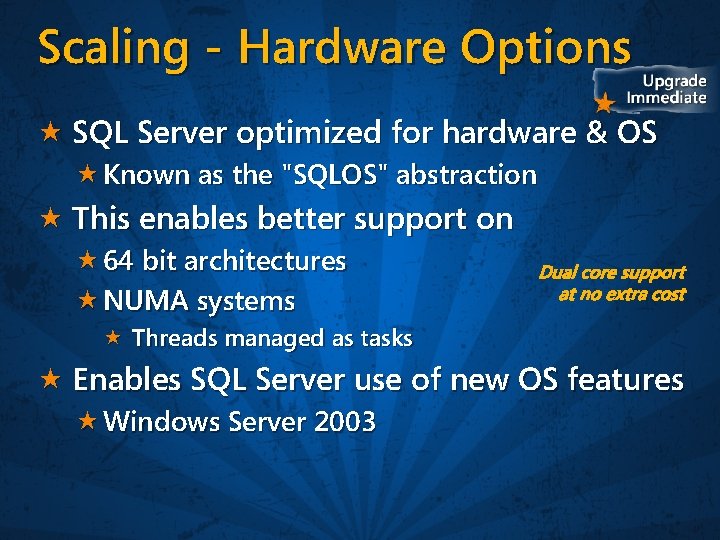 Scaling - Hardware Options SQL Server optimized for hardware & OS Known as the