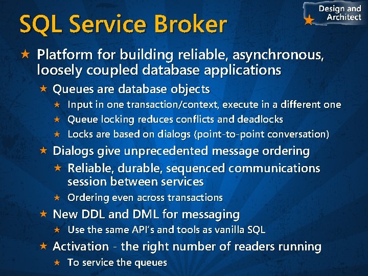 SQL Service Broker Platform for building reliable, asynchronous, loosely coupled database applications Queues are