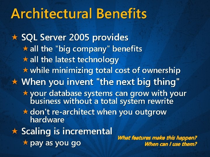 Architectural Benefits SQL Server 2005 provides all the "big company" benefits all the latest