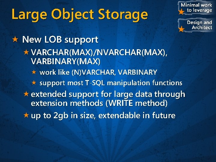 Large Object Storage New LOB support VARCHAR(MAX)/NVARCHAR(MAX), VARBINARY(MAX) work like (N)VARCHAR, VARBINARY support most
