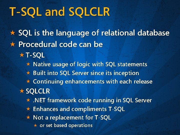 T-SQL and SQLCLR SQL is the language of relational database Procedural code can be