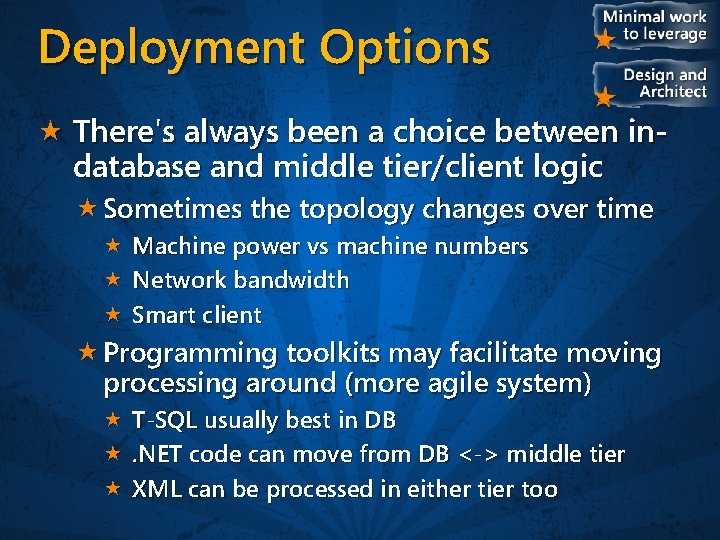 Deployment Options There's always been a choice between indatabase and middle tier/client logic Sometimes