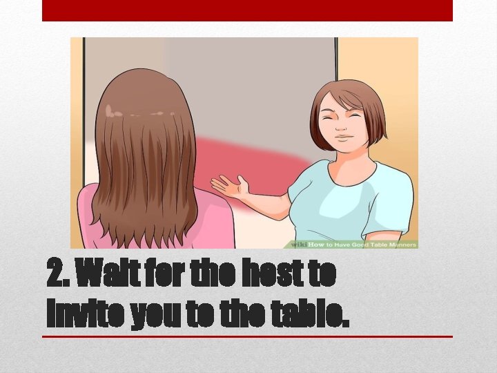 2. Wait for the host to invite you to the table. 
