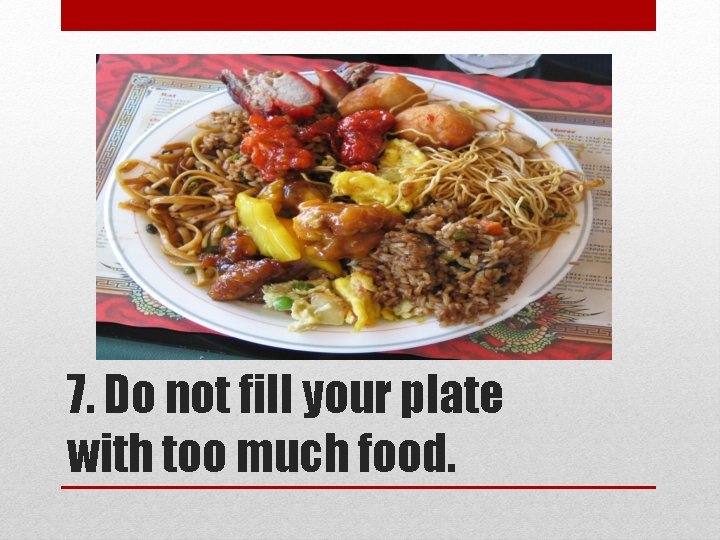 7. Do not fill your plate with too much food. 