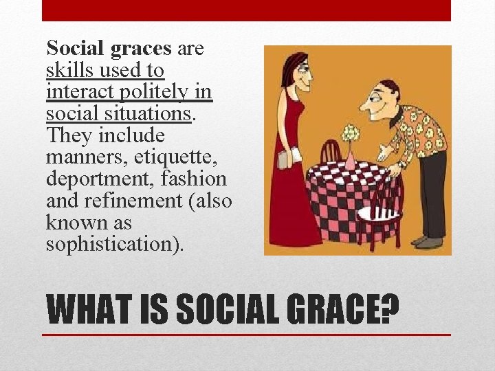 Social graces are skills used to interact politely in social situations. They include manners,