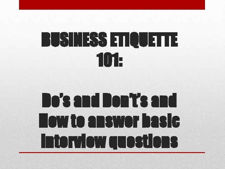 BUSINESS ETIQUETTE 101: Do’s and Don’t’s and How to answer basic interview questions 