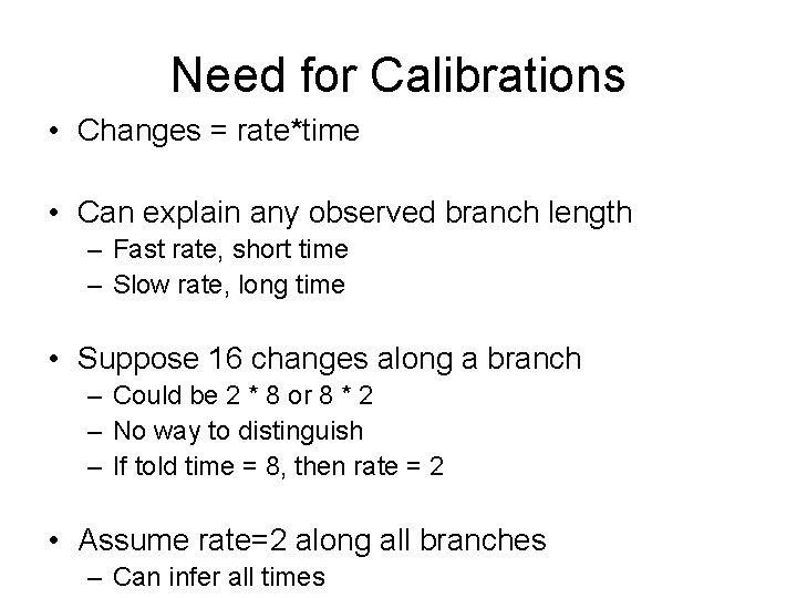 Need for Calibrations • Changes = rate*time • Can explain any observed branch length