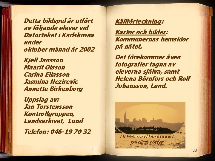 Detta bildspel är utfört av följande elever vid Datorteket i Karlskrona under oktober månad