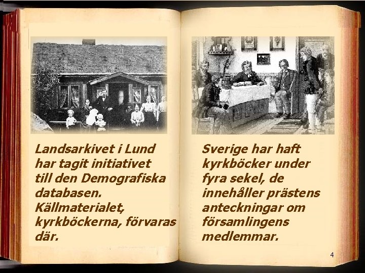 Landsarkivet i Lund har tagit initiativet till den Demografiska databasen. Källmaterialet, kyrkböckerna, förvaras där.