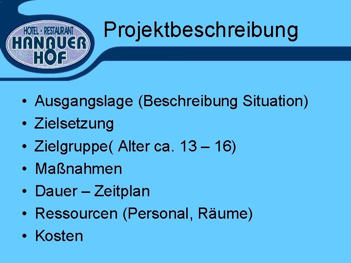 Projektbeschreibung • • Ausgangslage (Beschreibung Situation) Zielsetzung Zielgruppe( Alter ca. 13 – 16) Maßnahmen