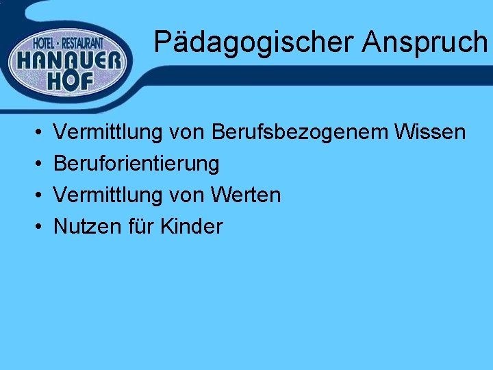 Pädagogischer Anspruch • • Vermittlung von Berufsbezogenem Wissen Beruforientierung Vermittlung von Werten Nutzen für