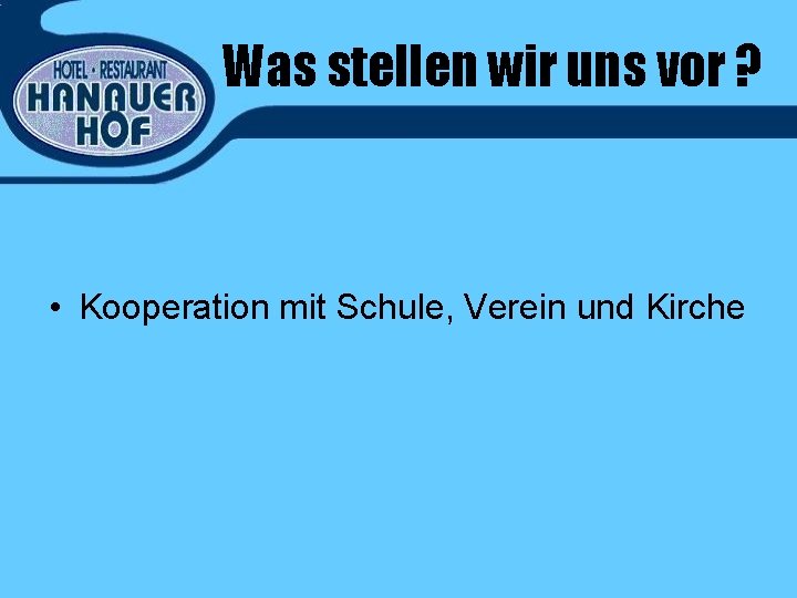 Was stellen wir uns vor ? • Kooperation mit Schule, Verein und Kirche 