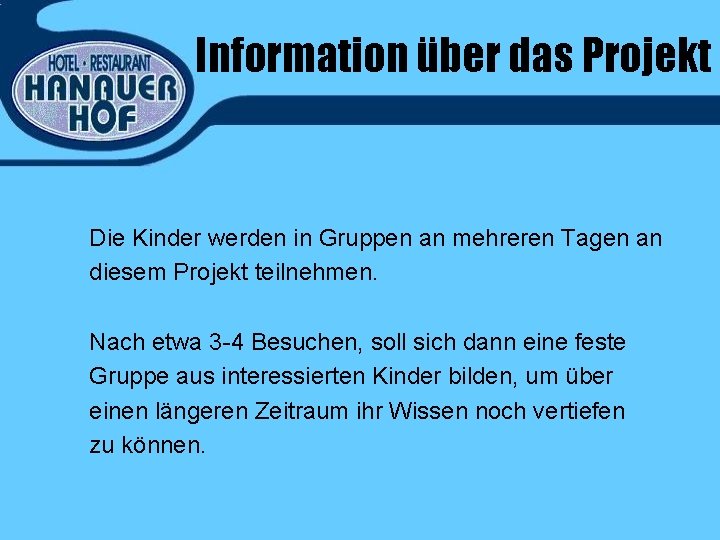 Information über das Projekt Die Kinder werden in Gruppen an mehreren Tagen an diesem