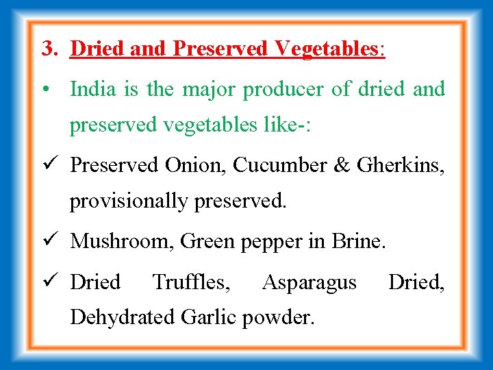 3. Dried and Preserved Vegetables: • India is the major producer of dried and