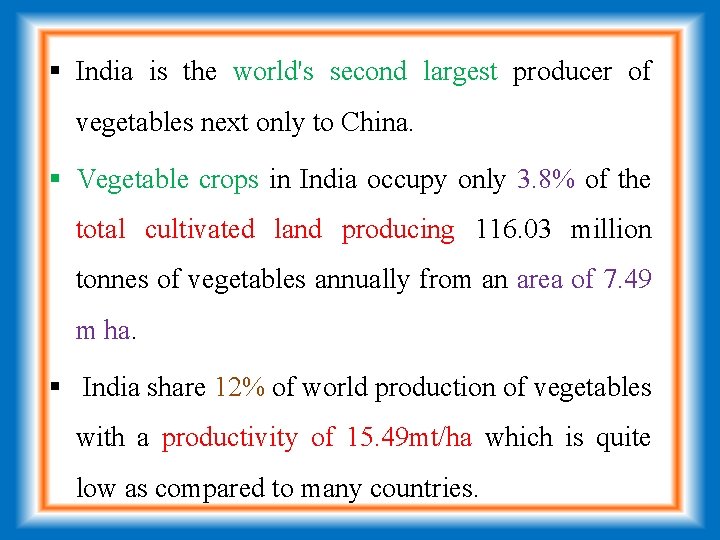  India is the world's second largest producer of vegetables next only to China.
