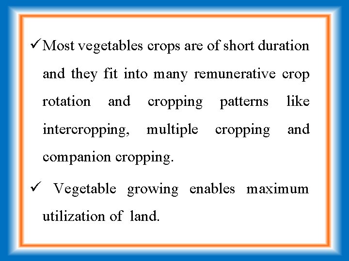 ü Most vegetables crops are of short duration and they fit into many remunerative