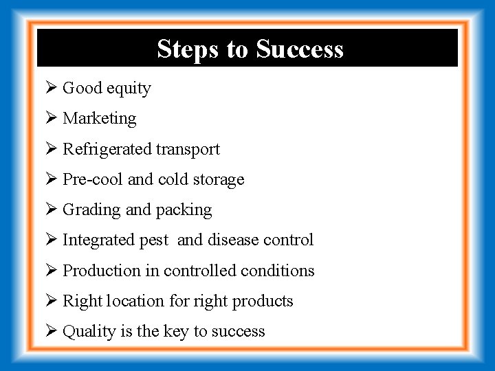 Steps to Success Ø Good equity Ø Marketing Ø Refrigerated transport Ø Pre-cool and