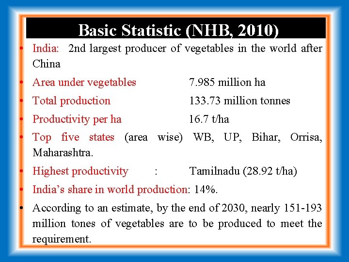 Basic Statistic (NHB, 2010) • India: 2 nd largest producer of vegetables in the