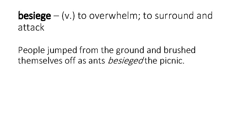 besiege – (v. ) to overwhelm; to surround attack People jumped from the ground