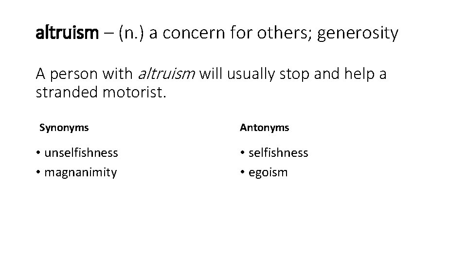 altruism – (n. ) a concern for others; generosity A person with altruism will
