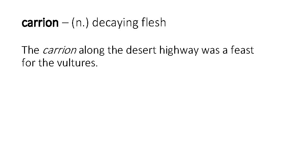 carrion – (n. ) decaying flesh The carrion along the desert highway was a