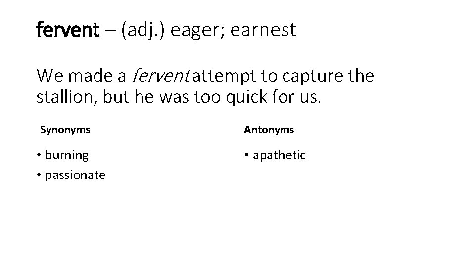 fervent – (adj. ) eager; earnest We made a fervent attempt to capture the