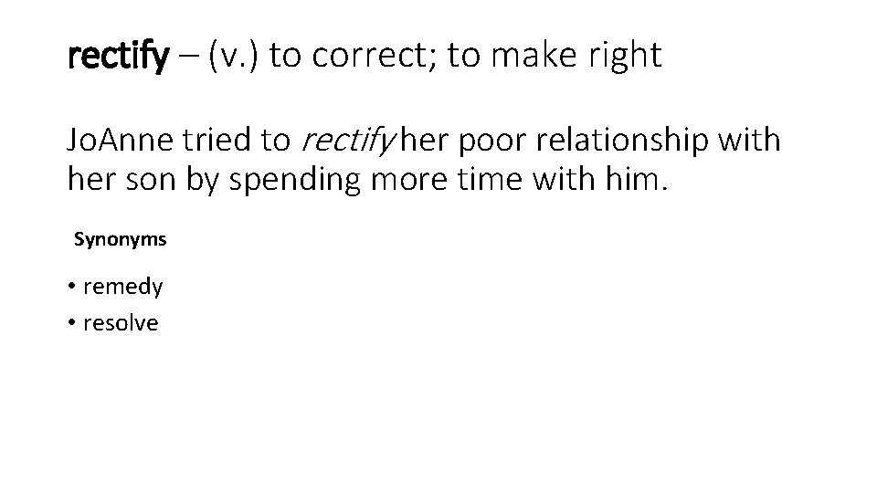 rectify – (v. ) to correct; to make right Jo. Anne tried to rectify