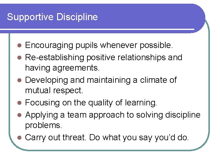 Supportive Discipline l l l Encouraging pupils whenever possible. Re-establishing positive relationships and having