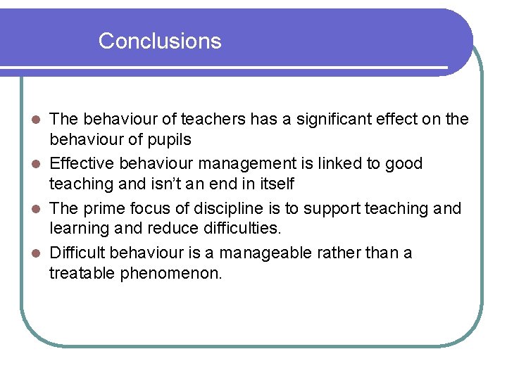 Conclusions The behaviour of teachers has a significant effect on the behaviour of pupils