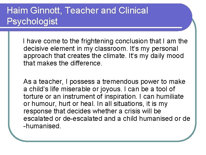Haim Ginnott, Teacher and Clinical Psychologist I have come to the frightening conclusion that