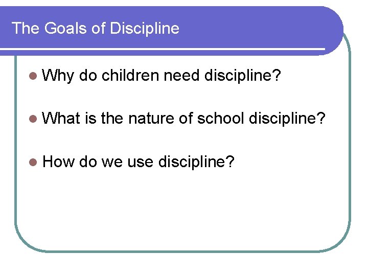 The Goals of Discipline l Why do children need discipline? l What l How