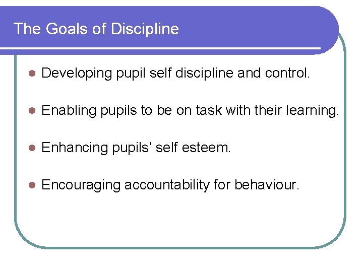 The Goals of Discipline l Developing pupil self discipline and control. l Enabling pupils