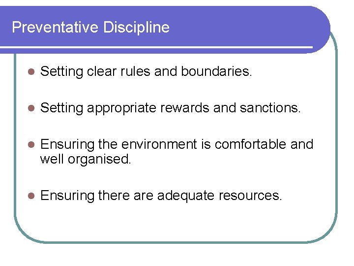 Preventative Discipline l Setting clear rules and boundaries. l Setting appropriate rewards and sanctions.