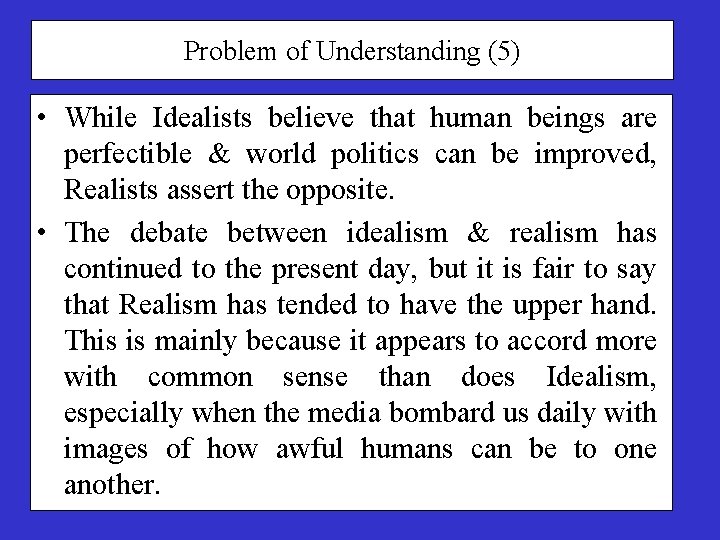 Problem of Understanding (5) • While Idealists believe that human beings are perfectible &