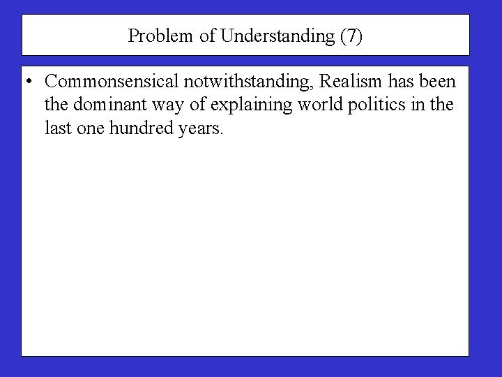 Problem of Understanding (7) • Commonsensical notwithstanding, Realism has been the dominant way of