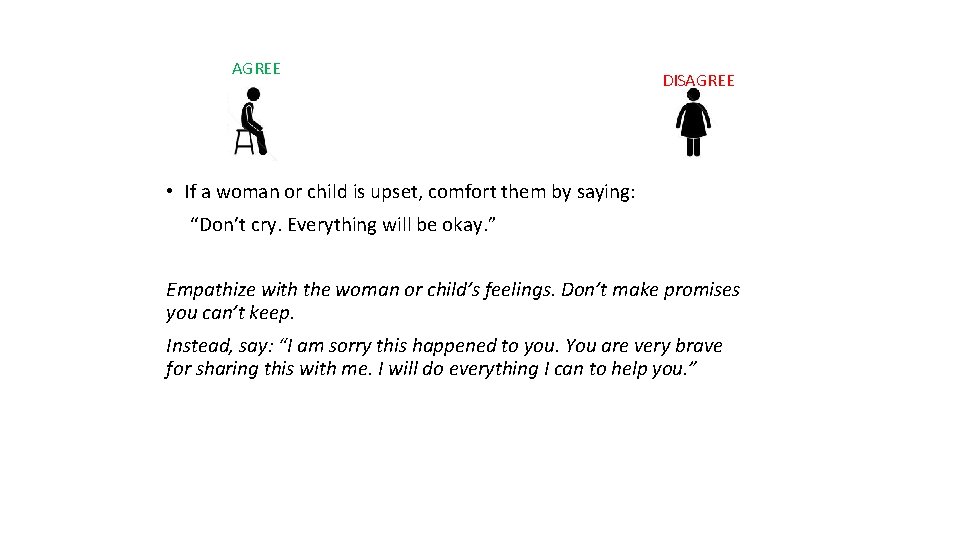  AGREE DISAGREE • If a woman or child is upset, comfort them by