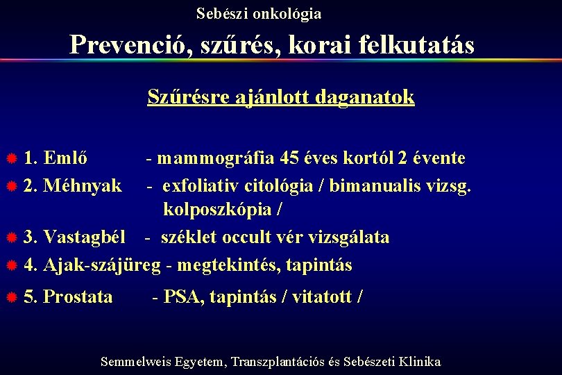 Sebészi onkológia Prevenció, szűrés, korai felkutatás Szűrésre ajánlott daganatok ® 1. Emlő ® 2.