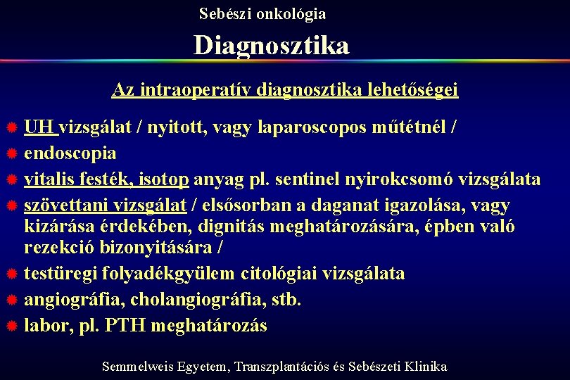 Sebészi onkológia Diagnosztika Az intraoperatív diagnosztika lehetőségei ® UH vizsgálat / nyitott, vagy laparoscopos