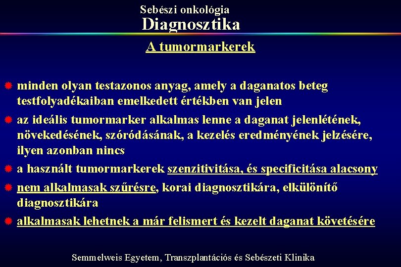 Sebészi onkológia Diagnosztika A tumormarkerek ® ® ® minden olyan testazonos anyag, amely a