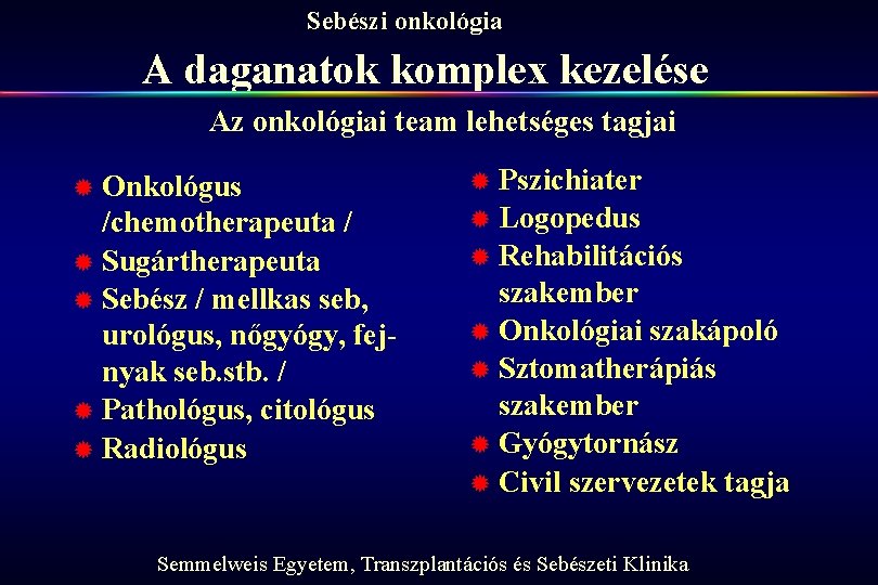 Sebészi onkológia A daganatok komplex kezelése Az onkológiai team lehetséges tagjai ® Onkológus /chemotherapeuta