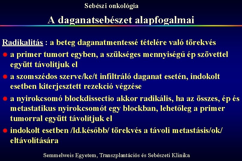 Sebészi onkológia A daganatsebészet alapfogalmai Radikalitás : a beteg daganatmentessé tételére való törekvés ®