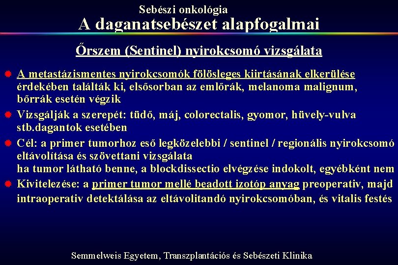 Sebészi onkológia A daganatsebészet alapfogalmai Őrszem (Sentinel) nyirokcsomó vizsgálata A metastázismentes nyirokcsomók fölösleges kiirtásának