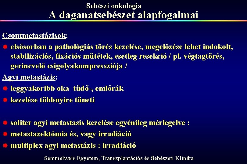 Sebészi onkológia A daganatsebészet alapfogalmai Csontmetastázisok: ® elsősorban a pathológiás törés kezelése, megelőzése lehet