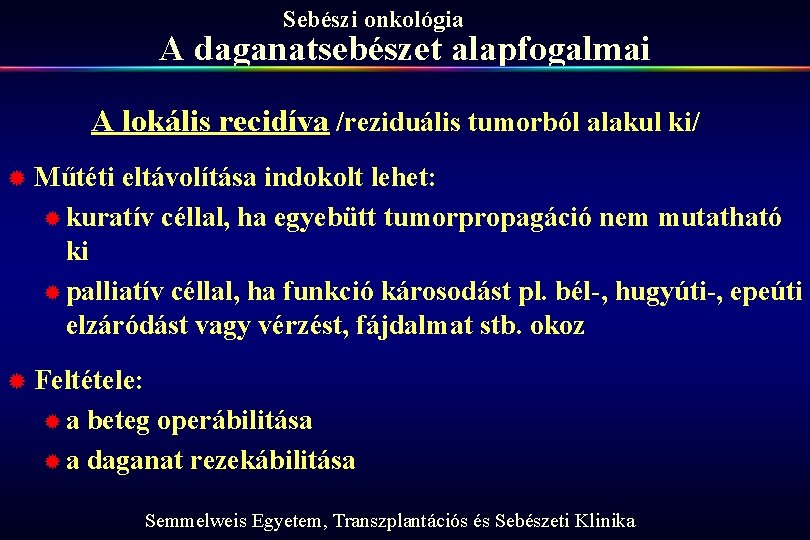 Sebészi onkológia A daganatsebészet alapfogalmai A lokális recidíva /reziduális tumorból alakul ki/ ® Műtéti