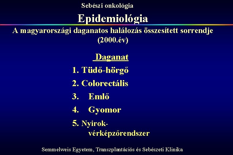 Sebészi onkológia Epidemiológia A magyarországi daganatos halálozás összesített sorrendje (2000. év) Daganat 1. Tüdő-hörgő