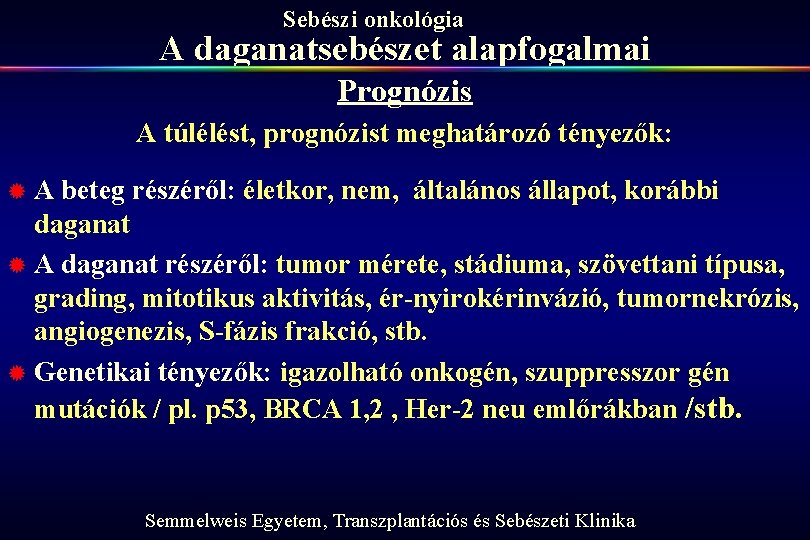 Sebészi onkológia A daganatsebészet alapfogalmai Prognózis A túlélést, prognózist meghatározó tényezők: ®A beteg részéről: