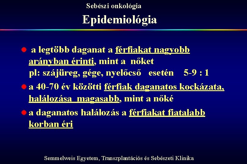 Sebészi onkológia Epidemiológia a legtöbb daganat a férfiakat nagyobb arányban érinti, mint a nőket