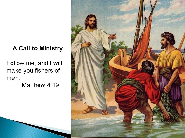 A Call to Ministry Follow me, and I will make you fishers of men.