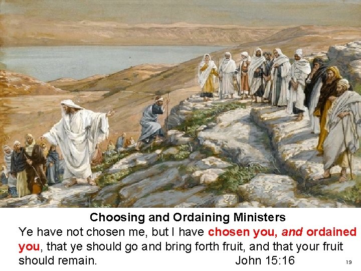 Choosing and Ordaining Ministers Ye have not chosen me, but I have chosen you,